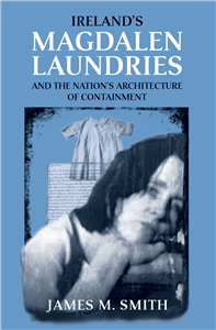 Ireland's Magdalen laundries and the nation's architecture of containment