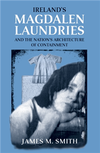 Ireland's Magdalen laundries and the nation's architecture of containment