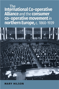 The International Co-operative Alliance and co-operative internationalism in northern Europe, <i>c</i>. 1860–1939
