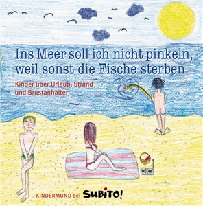 Ins Meer soll ich nicht pinkeln, weil sonst die Fische sterben