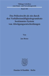 Das Polizeirecht als ein durch den Verhältnismäßigkeitsgrundsatz bestimmtes System von Abwägungsentscheidungen.