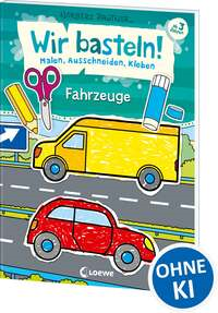 Wir basteln! - Malen, Ausschneiden, Kleben - Fahrzeuge