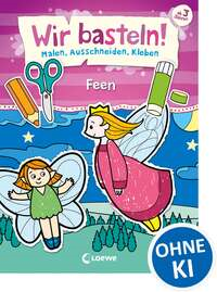 Wir basteln! - Malen, Ausschneiden, Kleben - Feen