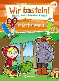 Wir basteln! Malen, Ausschneiden, Kleben - Märchenwald