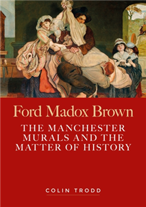 Ford Madox Brown, the Manchester murals and the matter of history