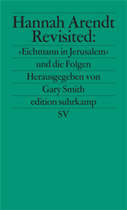 Hannah Arendt Revisited: »Eichmann in Jerusalem« und die Folgen