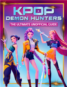 K-Pop Demon Hunters: The Ultimate Unofficial Guide