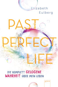 Past Perfect Life. Die komplett gelogene Wahrheit über mein Leben Past Perfect Life. Die komplett gelogene Wahrheit über mein Leben