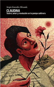 Claudina. Theater, love, and revolution in the nitrate pampas