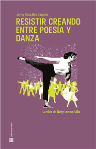 Resisting by creating between poetry and dance. The life of Nelly Lemus Villa