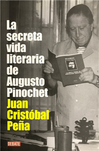 The Secret Literary Life of Augusto Pinochet The Secret Literary Life of Augusto Pinochet