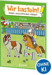 Wir basteln! ab 5 Jahren - Malen, Ausschneiden, Kleben - Pferde