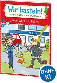 Wir basteln! ab 5 Jahren - Malen, Ausschneiden, Kleben - Feuerwehr und Polizei