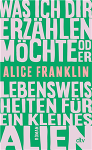 Was ich dir erzählen möchte oder Lebensweisheiten für ein kleines Alien