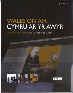 Cymru Ar Yr Awyr/wales On Air: 80 Mlynedd O Ddarlledu/80 Years of Broadcasting